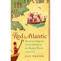 The Red Atlantic: American Indigenes and the Making of the Modern World, 1000-1927