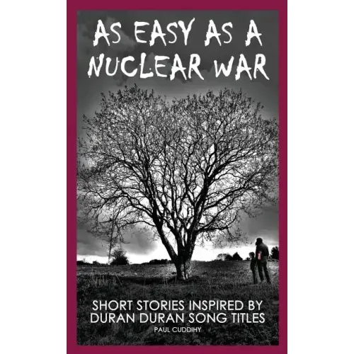 As Easy As A Nuclear War: Short Stories inspired by Duran Duran song titles