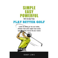 Simple, Easy Powerful Tips to Help You Play Better Golf