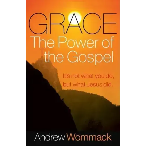 Grace, the Power of the Gospel: It's Not What You Do, But What Jesus Did
