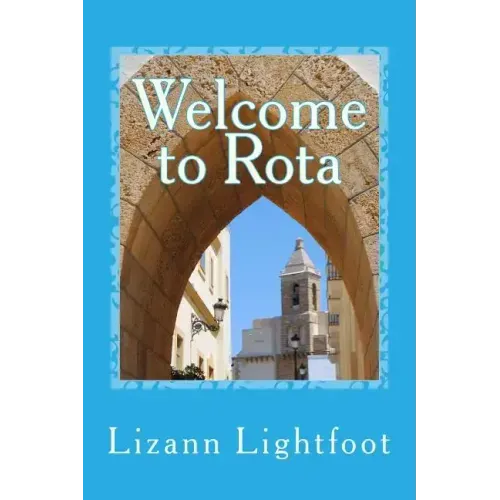 Welcome to Rota: The Unofficial Guide to Getting Settled, and Enjoying the Culture, Food, and Travel Opportunities of Southern Spain