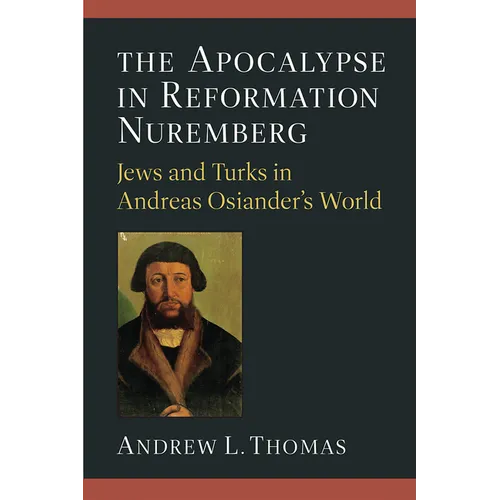 The Apocalypse in Reformation Nuremberg: Jews and Turks in Andreas Osiander's World
