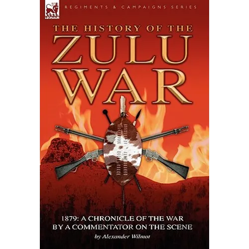 History of the Zulu War, 1879: a Chronicle of the War by a Commentator on the Scene