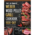 The Ultimate Weber Wood Pellet Grill Cookbook: 1000-Day Grill Recipes For Real Barbecue To Grill Meat
