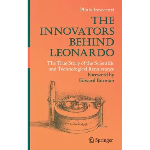 The Innovators Behind Leonardo: The True Story of the Scientific and Technological Renaissance