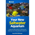 Your New Saltwater Aquarium: A Step By Step Guide To Creating and Keeping A Stunning Saltwater Aquarium