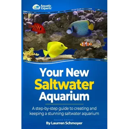 Your New Saltwater Aquarium: A Step By Step Guide To Creating and Keeping A Stunning Saltwater Aquarium