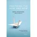 Practicing the Here and Now: Being Intentional with Step 11, Using Prayer & Meditation to Work All the Steps