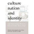 Culture, Nation and Identity: The Ukrainian-Russian Encounter (1600-1945)