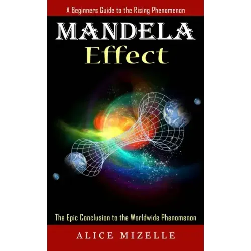 Mandela Effect: A Beginners Guide to the Rising Phenomenon (The Epic Conclusion to the Worldwide Phenomenon)