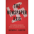 The Newspaper Axis: Six Press Barons Who Enabled Hitler