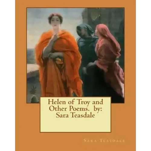 Helen of Troy and Other Poems. by: Sara Teasdale