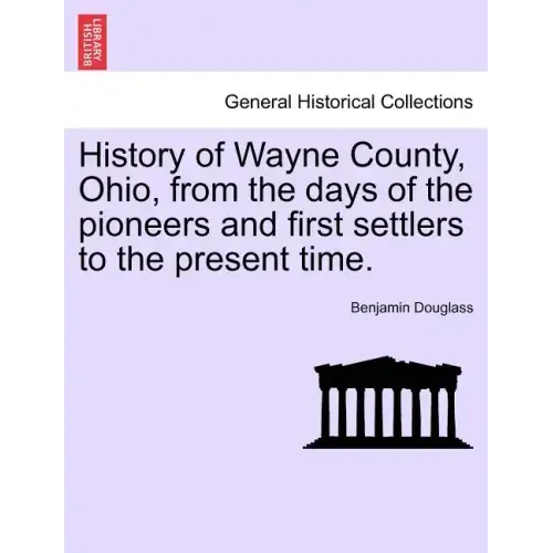 History of Wayne County, Ohio, from the days of the pioneers and first settlers to the present time.