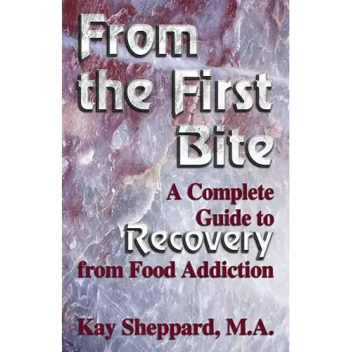 From the First Bite: A Complete Guide to Recovery from Food Addiction