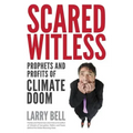 Scared Witless: Prophets and Profits of Climate Doom