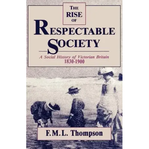 The Rise of Respectable Society: A Social History of Victorian Britain, 1830-1900
