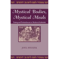 Mystical Bodies, Mystical Meals: Eating and Embodiment in Medieval Kabbalah
