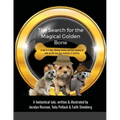 The Search for the Magical Golden Bone: A tale of 3 dogs, lifelong friends, and their journey to seek out the long-lost mysteries it contains