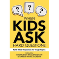 When Kids Ask Hard Questions: Faith-Filled Responses for Tough Topics