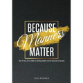 Because Manners Matter: An A to Z Guide to Etiquette and Social Graces