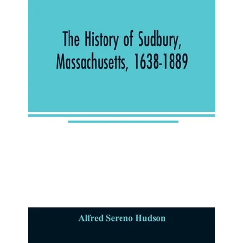 The history of Sudbury, Massachusetts, 1638-1889