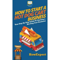 How to Start a Hot Dog Cart Business: Your Step By Step Guide to Starting a Hot Dog Cart Business