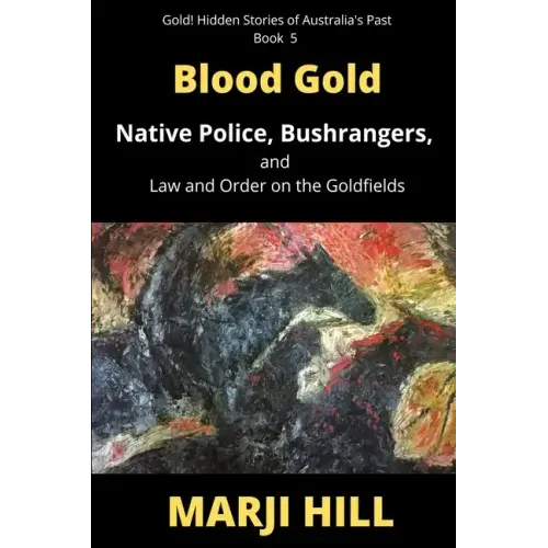 Blood Gold: Native Police, Bushrangers, and Law and Order on the Goldfields