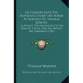 An Enquiry Into The Authenticity Of The Poems Attributed To Thomas Rowley: In Which The Arguments Of The Dean Of Exeter, And Mr. Bryant, Are Examined