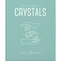 The Little Book of Crystals: An Inspiring Introduction to Everything You Need to Know to Enhance Your Life Using Crystals