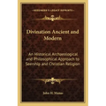 Divination Ancient and Modern: An Historical Archaeological and Philosophical Approach to Seership and Christian Religion