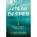 Let's Go Deeper: A Practical Guide to Following Jesus