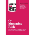 Hbr's 10 Must Reads on Managing Risk (with Bonus Article Managing 21st-Century Political Risk by Condoleezza Rice and Amy Zegart)