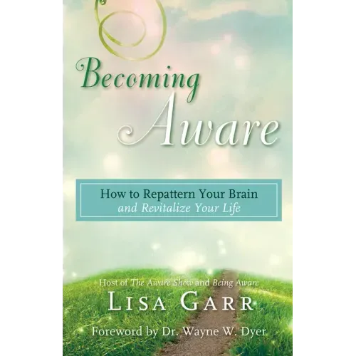 Becoming Aware: How to Repattern Your Brain and Revitalize Your Life