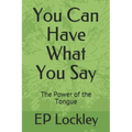 You Can Have What You Say: The Power of the Tongue
