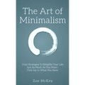 The Art of Minimalism: Four Strategies To Simplify Your Life Just As Much As You Want - Find Joy In What You Have