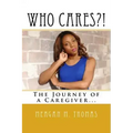 WHO CARES?! The Journey of a Caregiver.