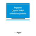 Key to the Ottoman-Turkish conversation-grammar