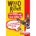 Would You Rather... for Kids and Their Adults! 365 Clean and Hilarious Questions the Entire Family Will Love!