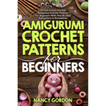 Amigurumi Crochet Patterns For Beginners: 33 Cute & Easy Crochet Amigurumi Animals Patterns For Beginners With Step By Step Instructions & Illustratio