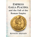 Empress Galla Placidia and the Fall of the Roman Empire