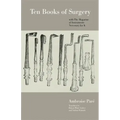 Ten Books of Surgery with the Magazine of the Instruments Necessary for It