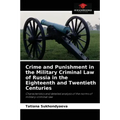 Crime and Punishment in the Military Criminal Law of Russia in the Eighteenth and Twentieth Centuries