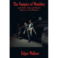 The Vampire of Wembley: And Other Tales of Murder, Mystery, and Mayhem