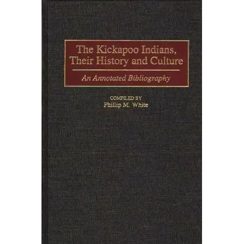 The Kickapoo Indians, Their History and Culture: An Annotated Bibliography