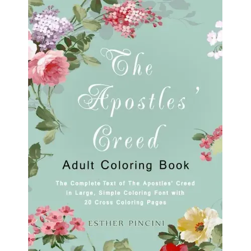 The Apostles' Creed Adult Coloring Book: The Complete Text of The Apostles' Creed in Large, Simple Coloring Font with 20 Cross Coloring Pages