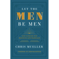 Let the Men Be Men: God's Design for Manhood and Marriage