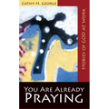 You Are Already Praying: Stories of God at Work