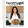 Healthygirl Kitchen: 100+ Plant-Based Recipes to Live Your Healthiest Life