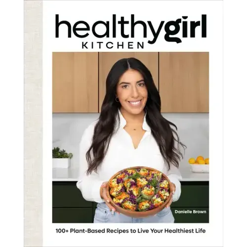 Healthygirl Kitchen: 100+ Plant-Based Recipes to Live Your Healthiest Life