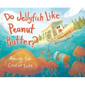 Do Jellyfish Like Peanut Butter?: Amazing Sea Creature Facts